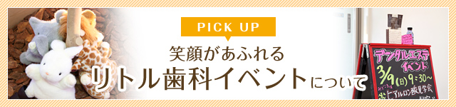 PICK UP 笑顔があふれるリトル歯科イベントについて